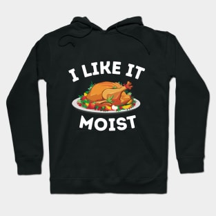 I Like It Moist - Thanksgiving dinner Family gathering Funny gift idea Hoodie